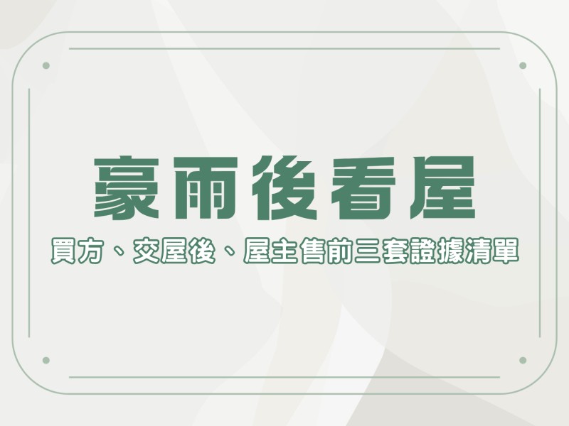 豪雨後看屋｜買方、交屋後、屋主售前三套證據清單